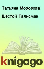 Книга - Шестой Талисман.  Татьяна Морозова  - прочитать полностью в библиотеке КнигаГо
