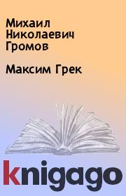 Книга - Максим Грек.  Михаил Николаевич Громов  - прочитать полностью в библиотеке КнигаГо