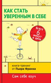 Как стать уверенным в себе. Всего 6 минут в день. Книга-тренинг. Пьер Франк