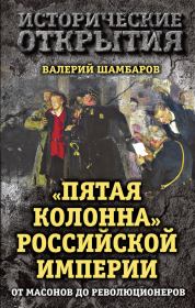 Книга - «Пятая колонна» Российской империи. От масонов до революционеров.  Валерий Евгеньевич Шамбаров  - прочитать полностью в библиотеке КнигаГо