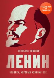 Книга - Ленин. Человек, который изменил всё.  Вячеслав Алексеевич Никонов  - прочитать полностью в библиотеке КнигаГо