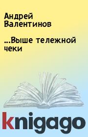 Книга - ...Выше тележной чеки.  Андрей Валентинов  - прочитать полностью в библиотеке КнигаГо