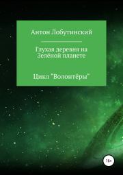 Книга - Глухая деревня на Зелёной планете.  Антон Сергеевич Лобутинский  - прочитать полностью в библиотеке КнигаГо