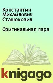 Книга - Оригинальная пара.  Константин Михайлович Станюкович  - прочитать полностью в библиотеке КнигаГо