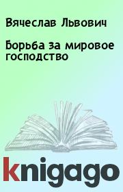 Книга - Борьба за мировое господство.  Вячеслав Львович  - прочитать полностью в библиотеке КнигаГо