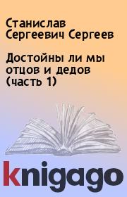Книга - Достойны ли мы отцов и дедов (часть 1).  Станислав Сергеевич Сергеев  - прочитать полностью в библиотеке КнигаГо