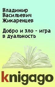 Книга - Добро и зло - игра в дуальность.  Владимир Васильевич Жикаренцев  - прочитать полностью в библиотеке КнигаГо