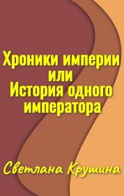 Хроники империи, или История одного императора. Светлана Викторовна Крушина
