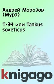 Книга - Т-34 или Tankus soveticus.  Андрей Морозов (Мурз)  - прочитать полностью в библиотеке КнигаГо