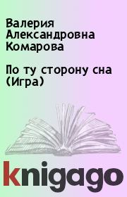 Книга - По ту сторону сна (Игра).  Валерия Александровна Комарова  - прочитать полностью в библиотеке КнигаГо