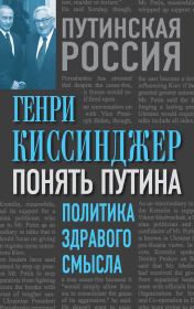 Книга - Понять Путина. Политика здравого смысла.  Генри Киссинджер  - прочитать полностью в библиотеке КнигаГо
