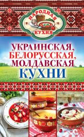 Украинская, белорусская, молдавская кухни. Ксения Анатольевна Поминова