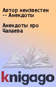 Книга - Анекдоты про Чапаева.  Автор неизвестен -- Анекдоты  - прочитать полностью в библиотеке КнигаГо