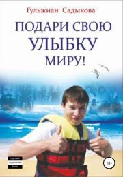 Книга - Подари свою улыбку миру!.  Гульжиан Павловна Садыкова  - прочитать полностью в библиотеке КнигаГо