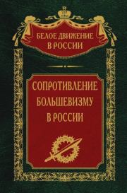Сопротивление большевизму. 1917-1918 гг.. Сергей Владимирович Волков