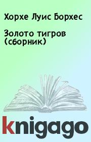 Золото тигров (сборник). Хорхе Луис Борхес