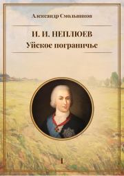 Уйское пограничье. Книга 1. И. И. Неплюев. Александр Смольников
