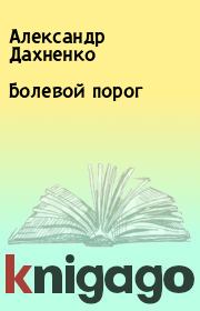 Книга - Болевой порог.  Александр Дахненко  - прочитать полностью в библиотеке КнигаГо