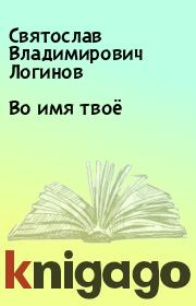 Во имя твоё. Святослав Владимирович Логинов