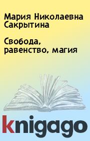 Книга - Свобода, равенство, магия.  Мария Николаевна Сакрытина  - прочитать полностью в библиотеке КнигаГо