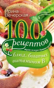 Книга - 100 рецептов блюд, богатых витамином B. Вкусно, полезно, душевно, целебно.  Ирина Вечерская  - прочитать полностью в библиотеке КнигаГо
