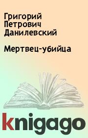Книга - Мертвец-убийца.  Григорий Петрович Данилевский  - прочитать полностью в библиотеке КнигаГо