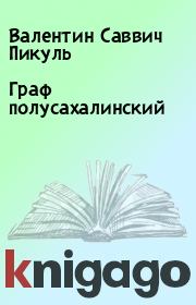 Граф полусахалинский. Валентин Саввич Пикуль