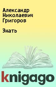 Книга - Знать.  Александр Николаевич Григоров  - прочитать полностью в библиотеке КнигаГо