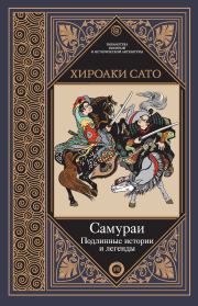 Самураи. Подлинные истории и легенды. Хироаки Сато