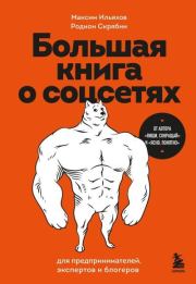 Большая книга о соцсетях для предпринимателей, экспертов и блогеров. Максим Олегович Ильяхов