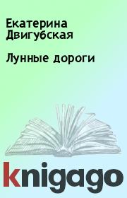 Книга - Лунные дороги.  Екатерина Двигубская  - прочитать полностью в библиотеке КнигаГо