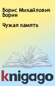 Книга - Чужая память.  Борис Михайлович Борин  - прочитать полностью в библиотеке КнигаГо