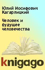 Человек и будущее человечества. Юлий Иосифович Кагарлицкий