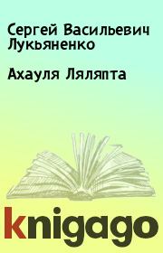 Книга - Ахауля Ляляпта.  Сергей Васильевич Лукьяненко  - прочитать полностью в библиотеке КнигаГо