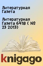Книга - Литературная Газета  6418 ( № 23 2013).  Литературная Газета  - прочитать полностью в библиотеке КнигаГо