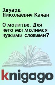 О молитве. Для чего мы молимся чужими словами?. Эдуард Николаевич Качан
