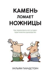 Камень ломает ножницы. Как перехитрить кого угодно: практическое руководство. Уильям Паундстоун