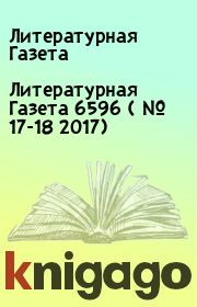 Литературная Газета  6596 ( № 17-18 2017). Литературная Газета