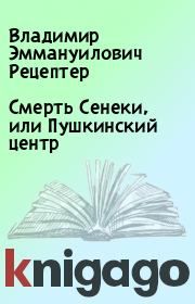 Книга - Смерть Сенеки, или Пушкинский центр.  Владимир Эммануилович Рецептер  - прочитать полностью в библиотеке КнигаГо