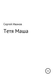 Книга - Тетя Маша.  Сергей Федорович Иванов  - прочитать полностью в библиотеке КнигаГо