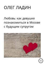 Любовь: Как девушке познакомиться в Москве с будущим супругом. Олег Ладин