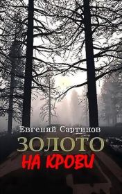 Книга - Золото на крови.  Евгений Петрович Сартинов  - прочитать полностью в библиотеке КнигаГо