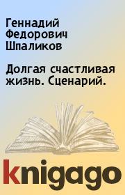 Книга - Долгая счастливая жизнь. Сценарий..  Геннадий Федорович Шпаликов  - прочитать полностью в библиотеке КнигаГо