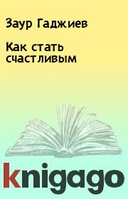 Книга - Как стать счастливым.  Заур Гаджиев  - прочитать полностью в библиотеке КнигаГо