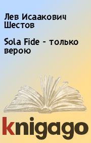 Книга - Sola Fide - только верою.  Лев Исаакович Шестов  - прочитать полностью в библиотеке КнигаГо
