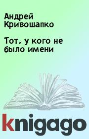 Книга - Тот, у кого не было имени.  Андрей Кривошапко  - прочитать полностью в библиотеке КнигаГо