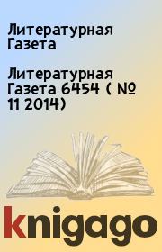 Книга - Литературная Газета  6454 ( № 11 2014).  Литературная Газета  - прочитать полностью в библиотеке КнигаГо