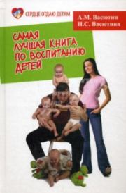 Самая лучшая книга по воспитанию детей, или Как воспитать физически, психически и социально здорового человека из своего ребенка. Александр Михайлович Васютин