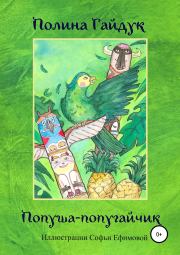 Книга - Попуша – попугайчик.  Полина Алексеевна Гайдук  - прочитать полностью в библиотеке КнигаГо
