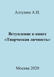 Книга - Вступление к книге «Творческая личность».  Александр Иванович Алтунин  - прочитать полностью в библиотеке КнигаГо